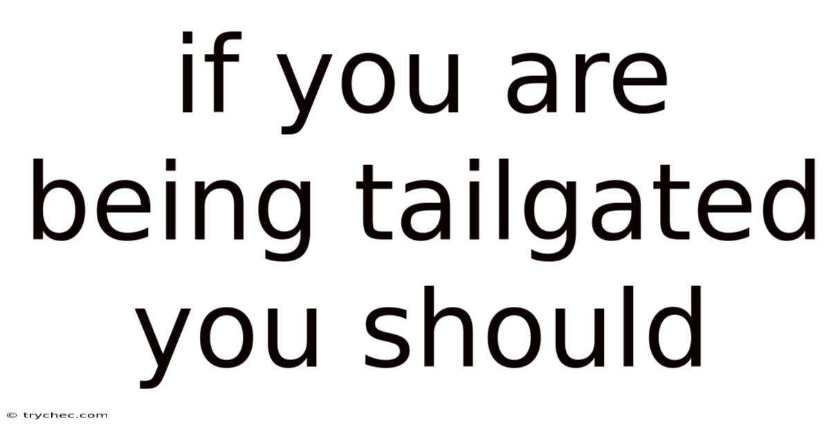 If You Are Being Tailgated You Should