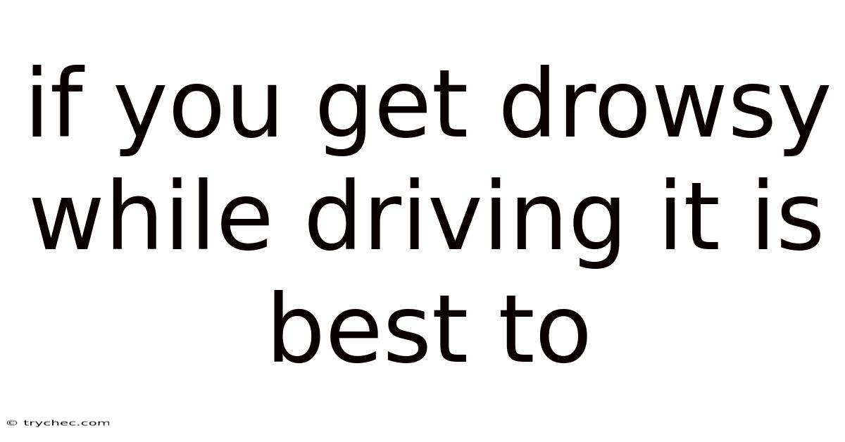 If You Get Drowsy While Driving It Is Best To