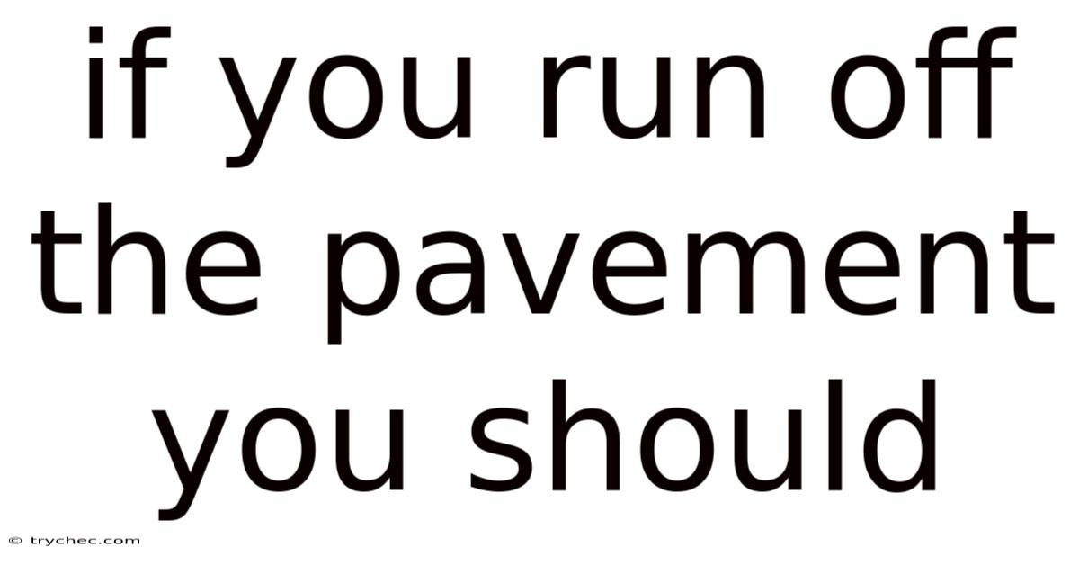 If You Run Off The Pavement You Should