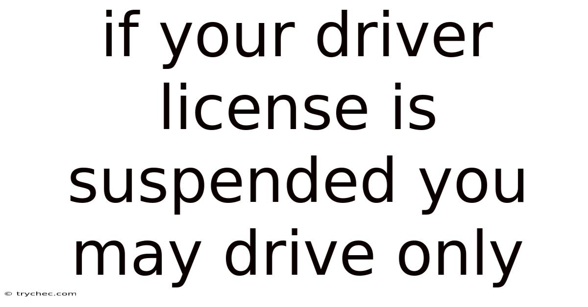 If Your Driver License Is Suspended You May Drive Only