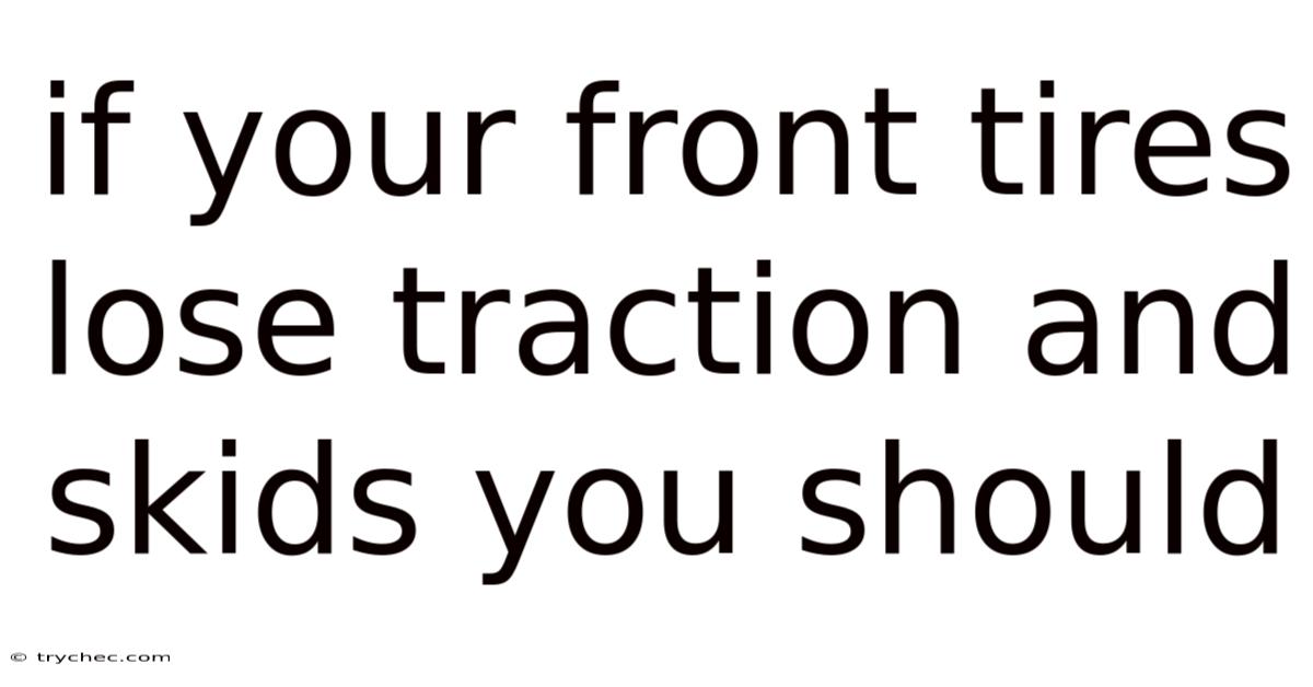 If Your Front Tires Lose Traction And Skids You Should