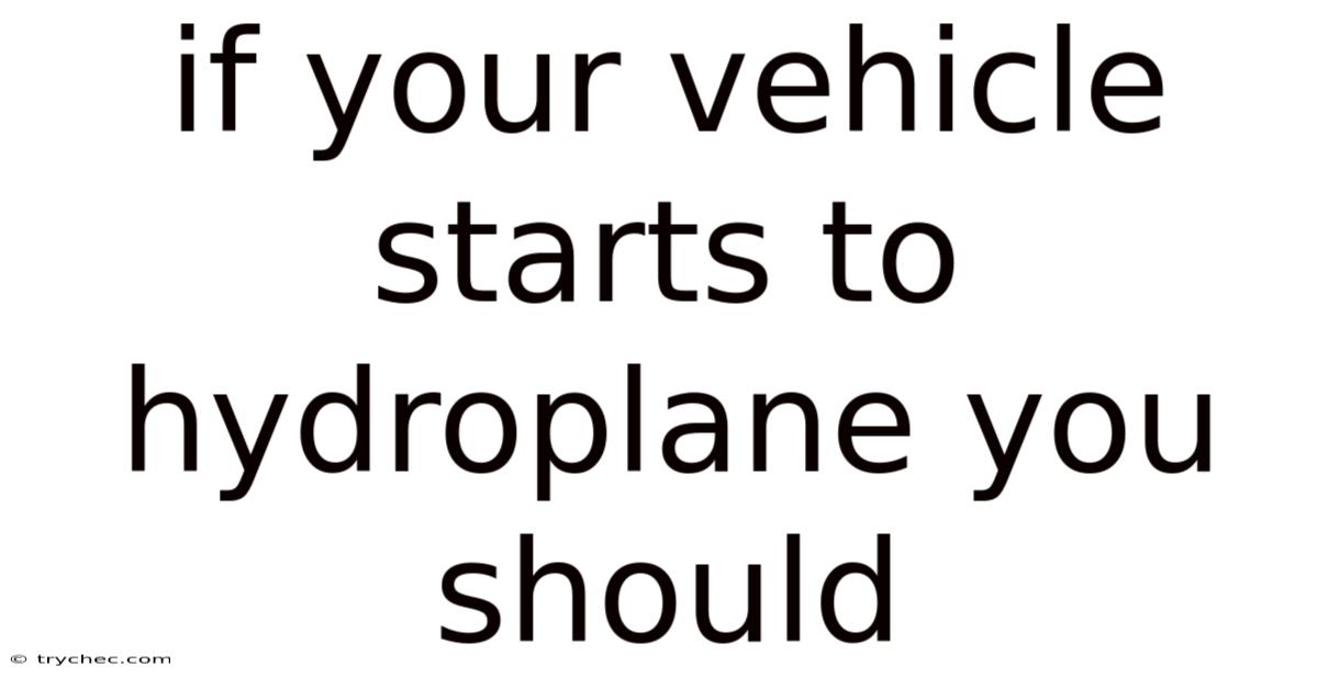 If Your Vehicle Starts To Hydroplane You Should