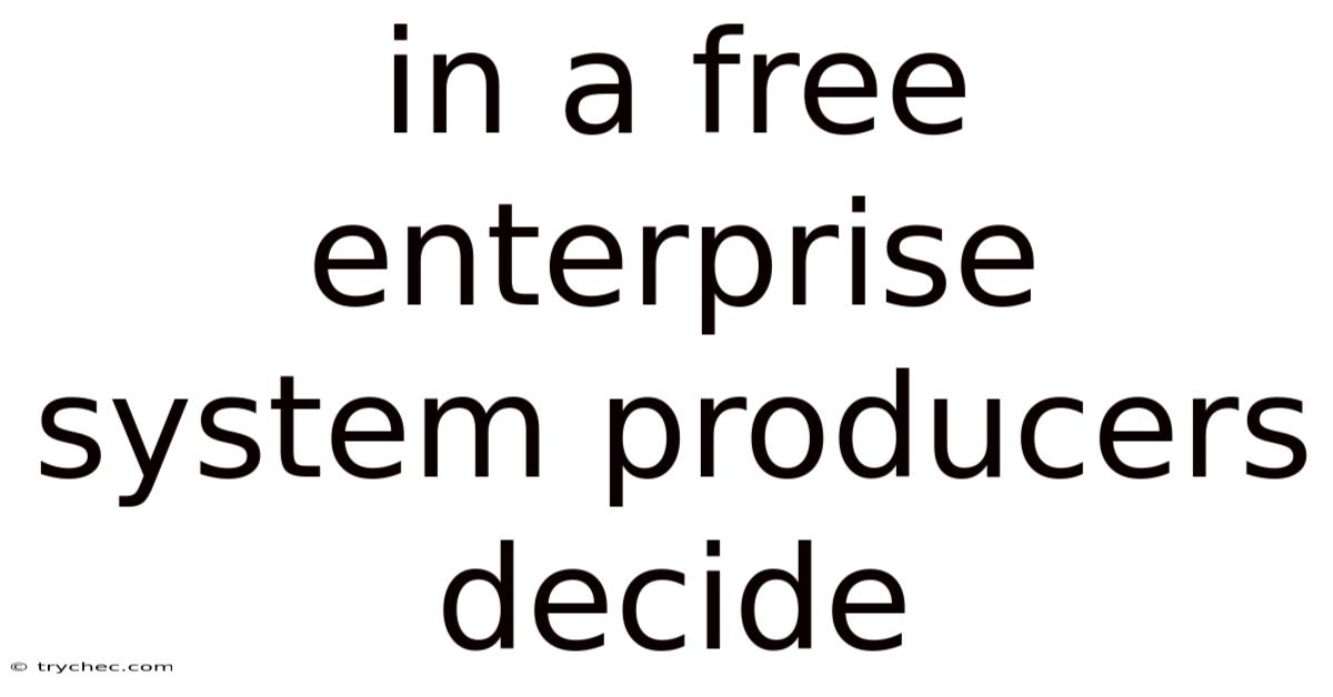 In A Free Enterprise System Producers Decide