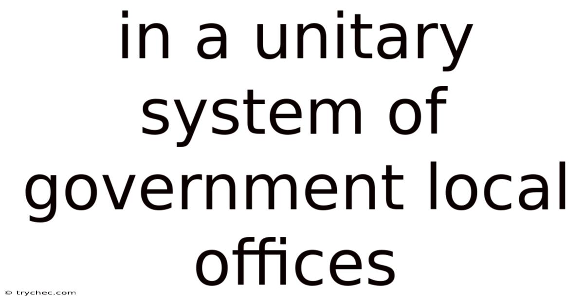 In A Unitary System Of Government Local Offices