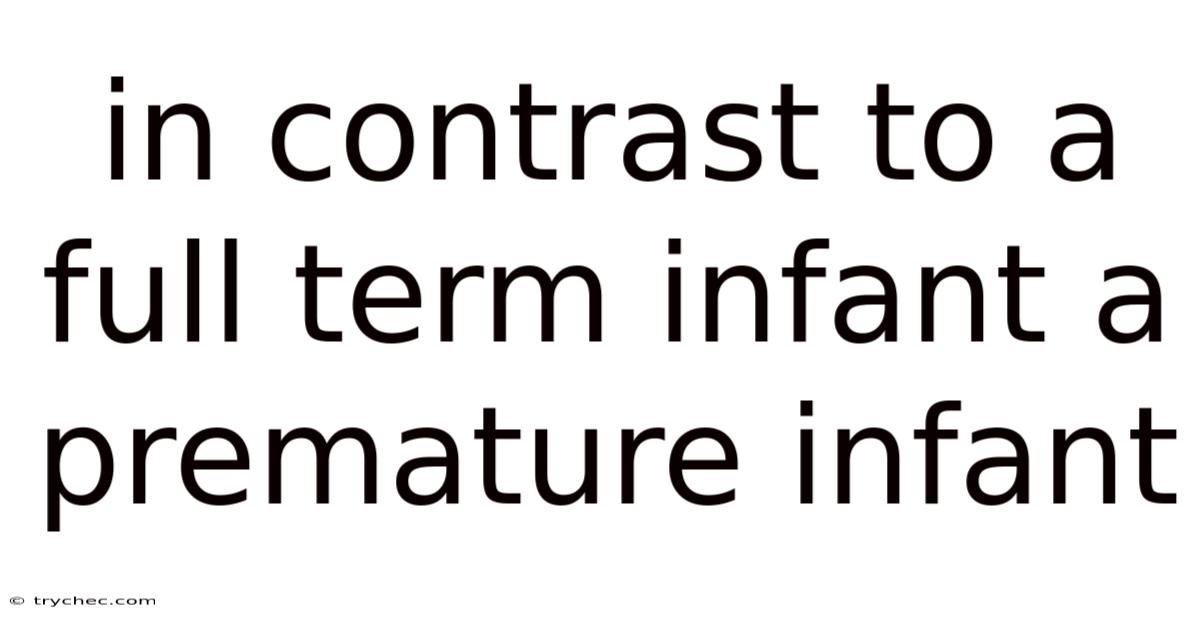 In Contrast To A Full Term Infant A Premature Infant