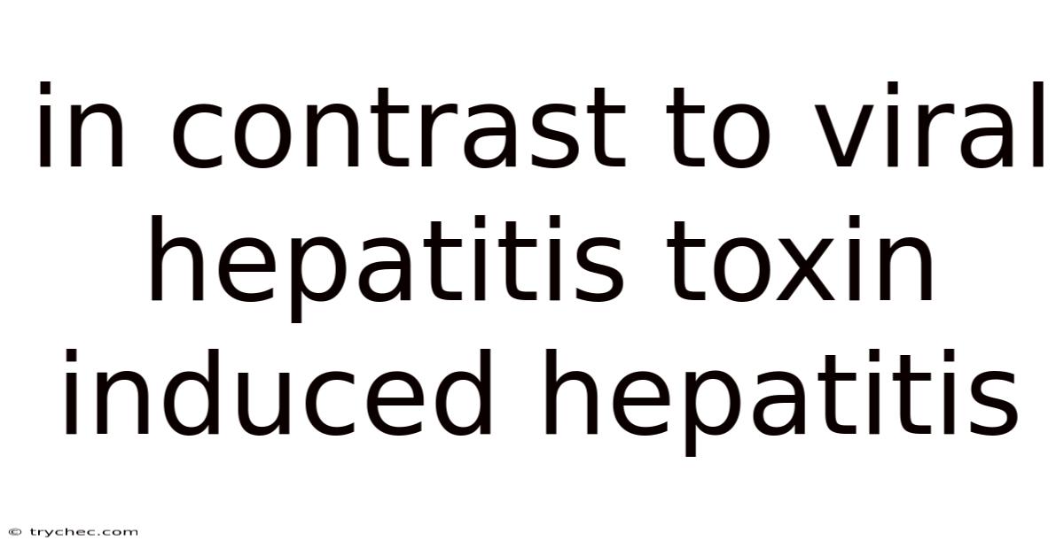 In Contrast To Viral Hepatitis Toxin Induced Hepatitis