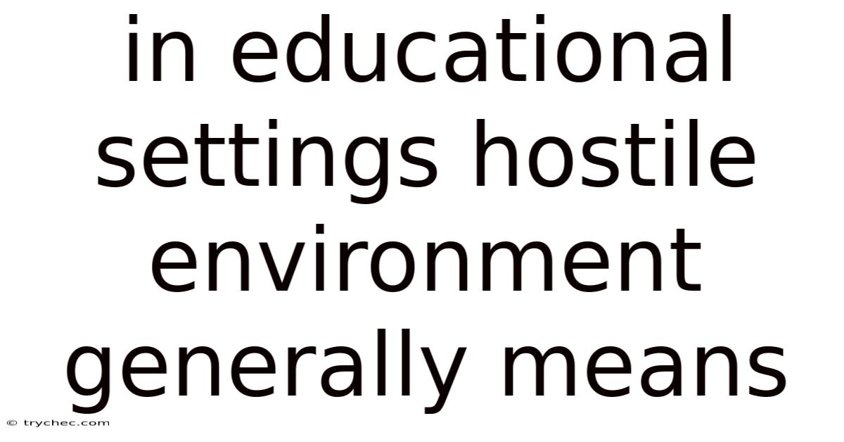 In Educational Settings Hostile Environment Generally Means