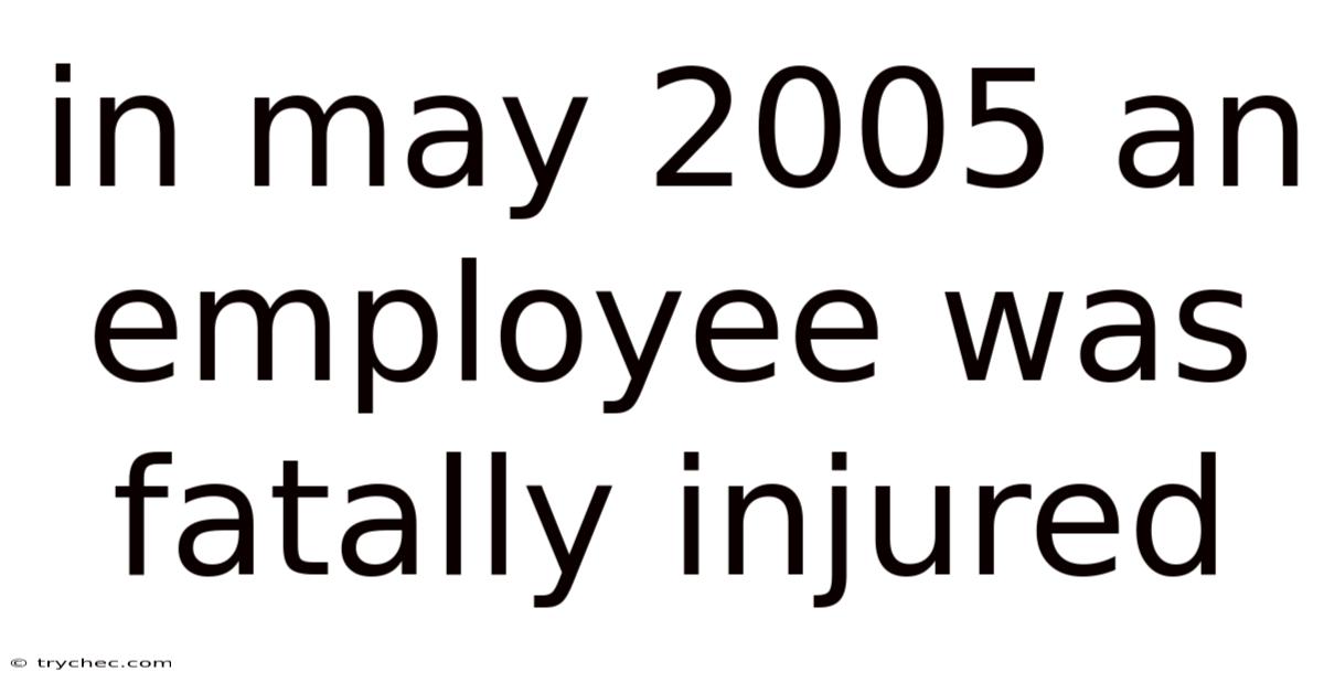 In May 2005 An Employee Was Fatally Injured