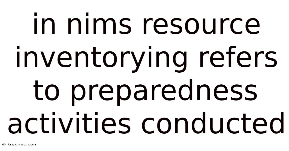 In Nims Resource Inventorying Refers To Preparedness Activities Conducted