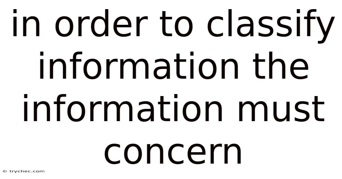 In Order To Classify Information The Information Must Concern
