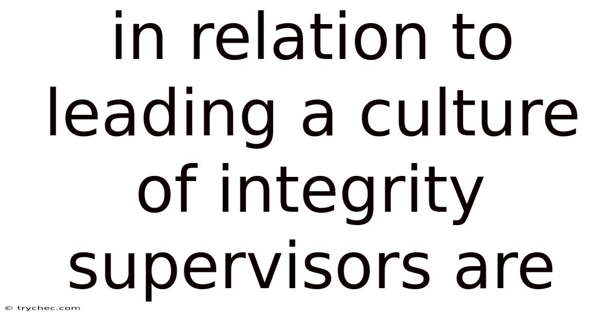 In Relation To Leading A Culture Of Integrity Supervisors Are