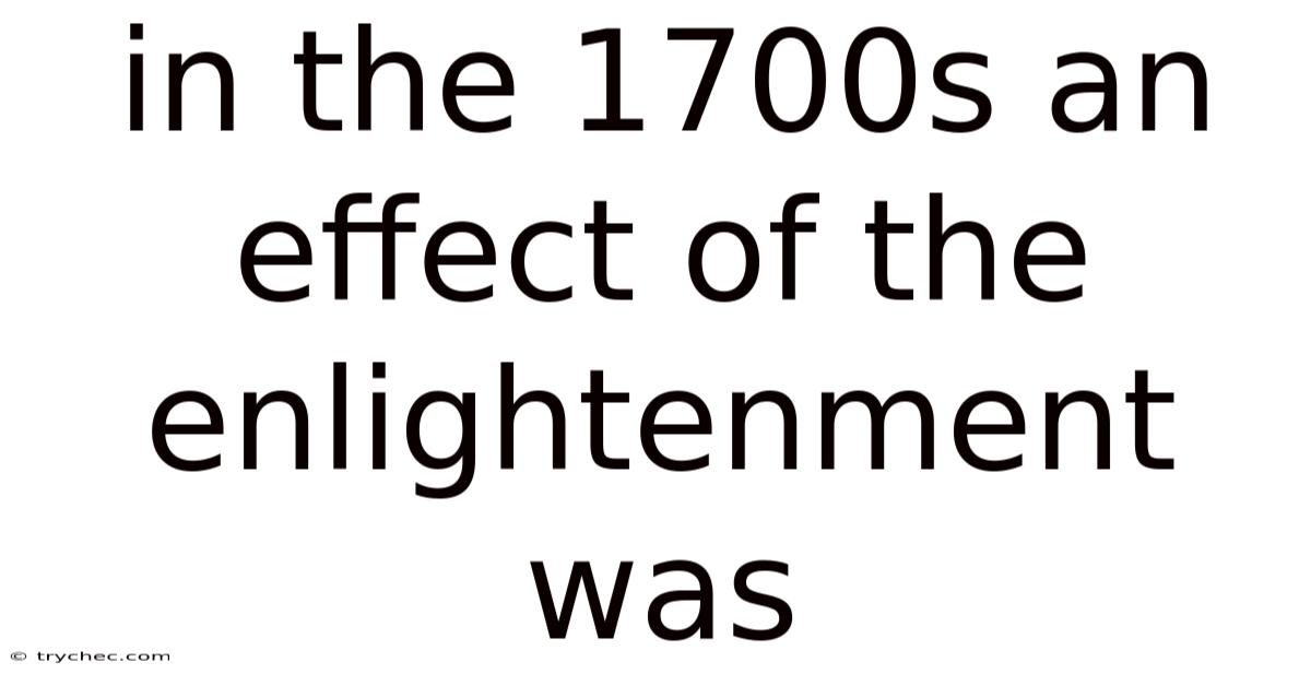 In The 1700s An Effect Of The Enlightenment Was