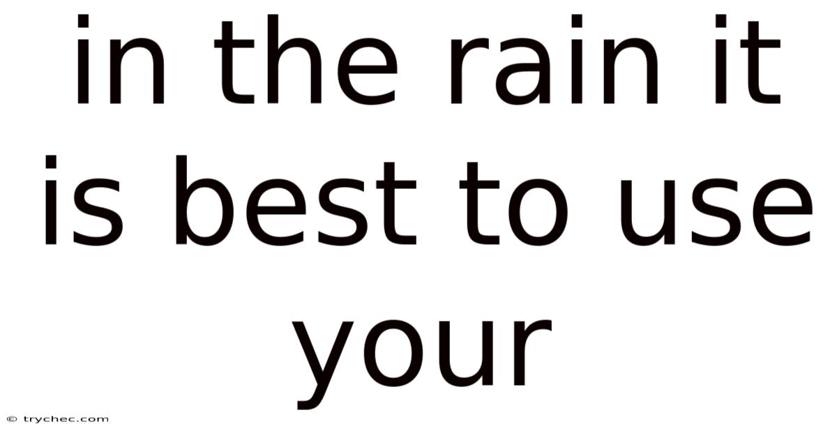 In The Rain It Is Best To Use Your