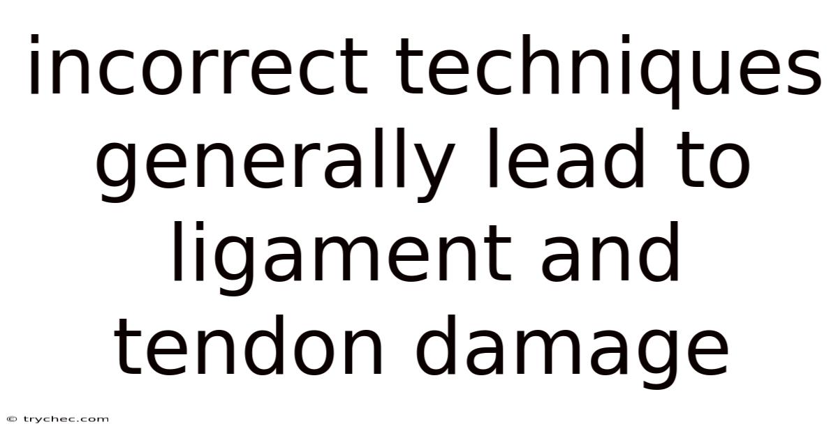 Incorrect Techniques Generally Lead To Ligament And Tendon Damage