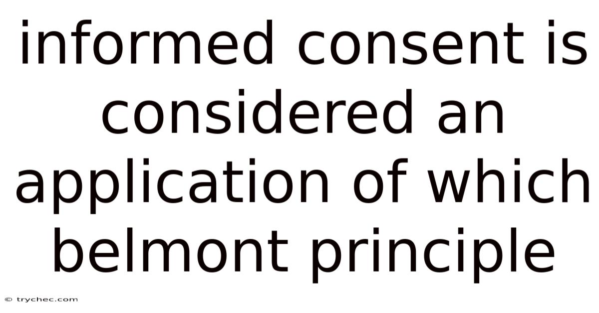Informed Consent Is Considered An Application Of Which Belmont Principle