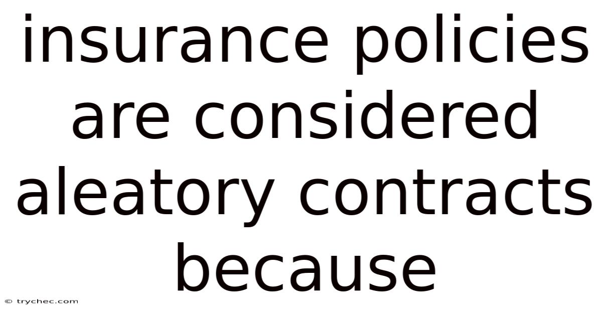 Insurance Policies Are Considered Aleatory Contracts Because