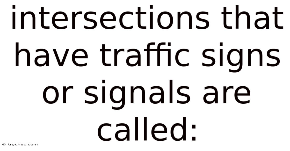 Intersections That Have Traffic Signs Or Signals Are Called: