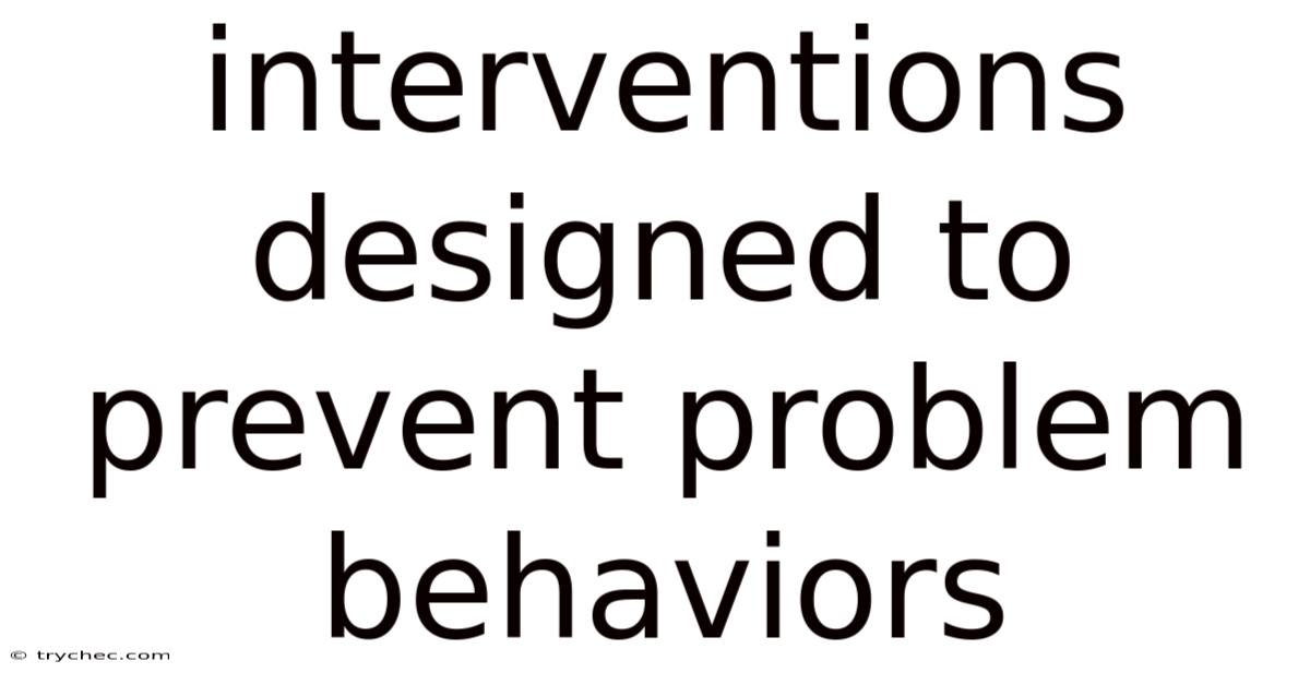 Interventions Designed To Prevent Problem Behaviors