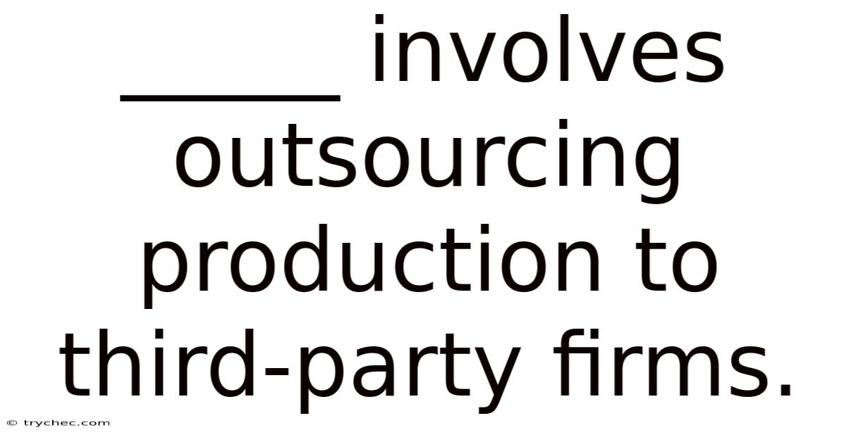 _____ Involves Outsourcing Production To Third-party Firms.