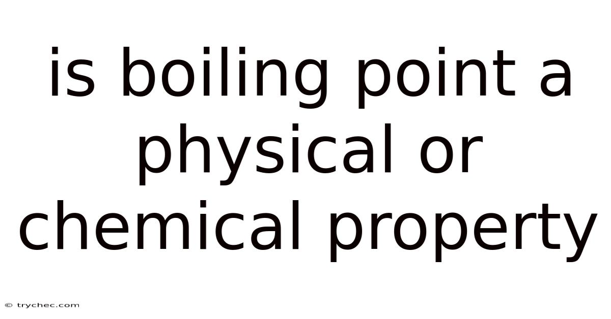 Is Boiling Point A Physical Or Chemical Property