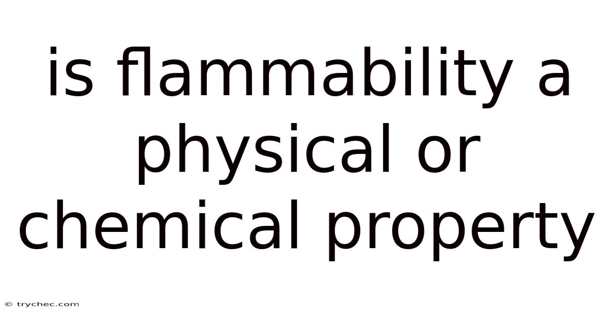Is Flammability A Physical Or Chemical Property