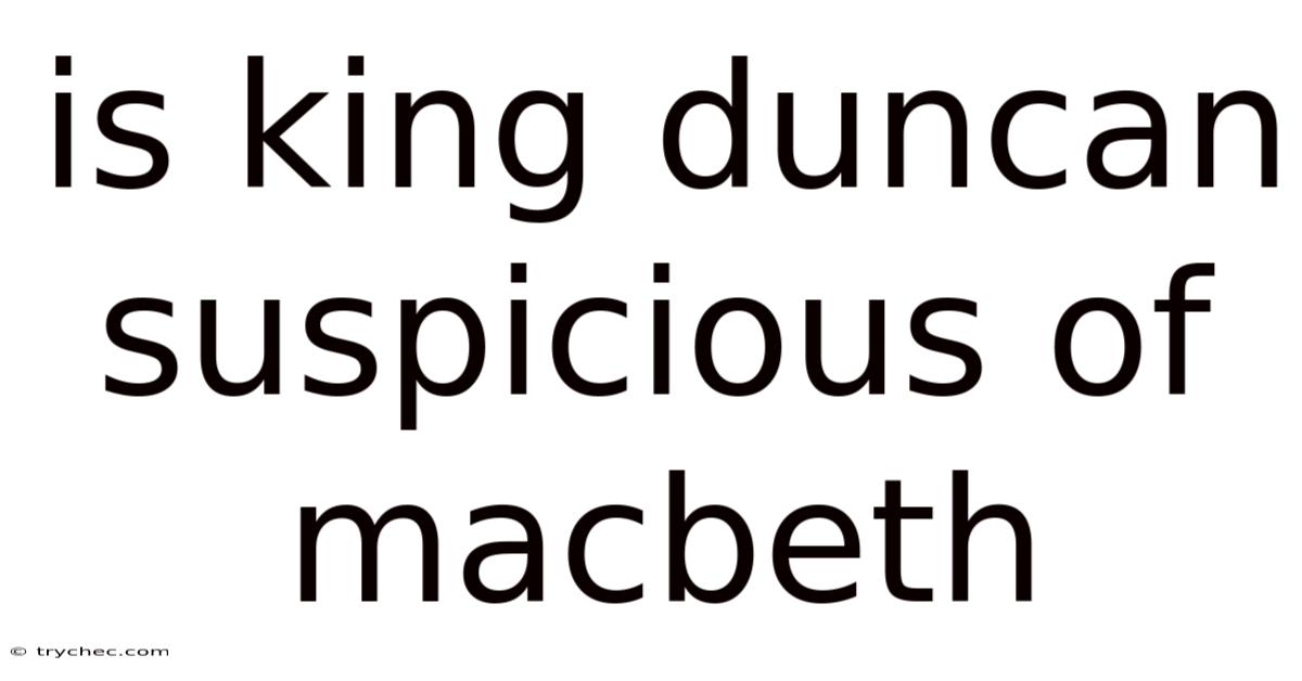 Is King Duncan Suspicious Of Macbeth