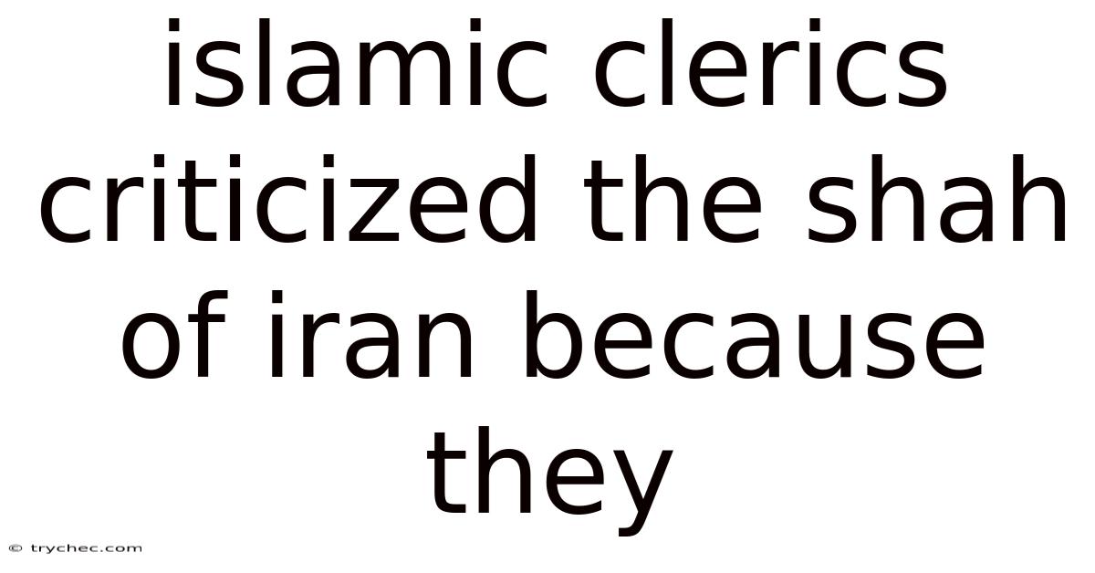 Islamic Clerics Criticized The Shah Of Iran Because They