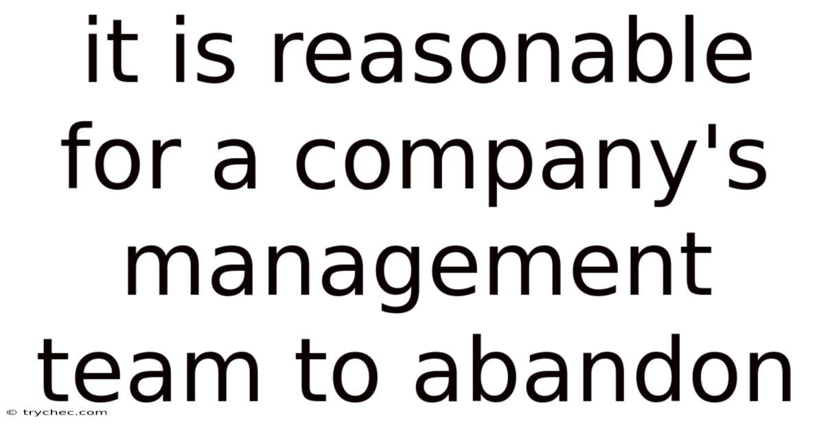It Is Reasonable For A Company's Management Team To Abandon