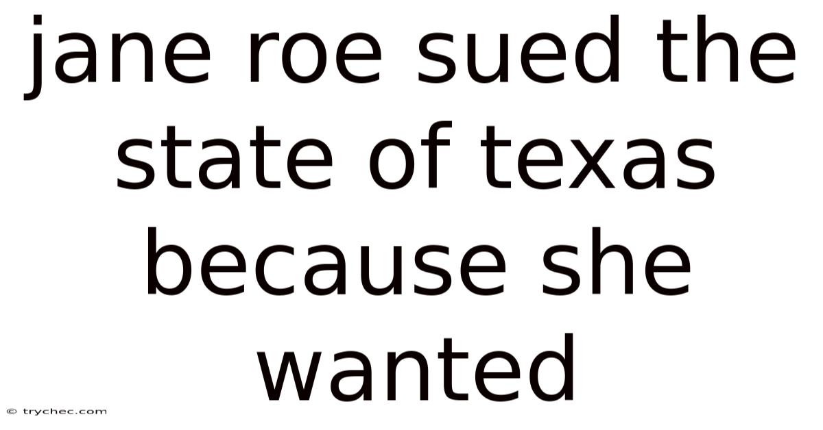 Jane Roe Sued The State Of Texas Because She Wanted