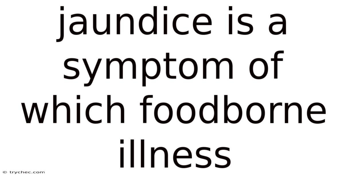 Jaundice Is A Symptom Of Which Foodborne Illness