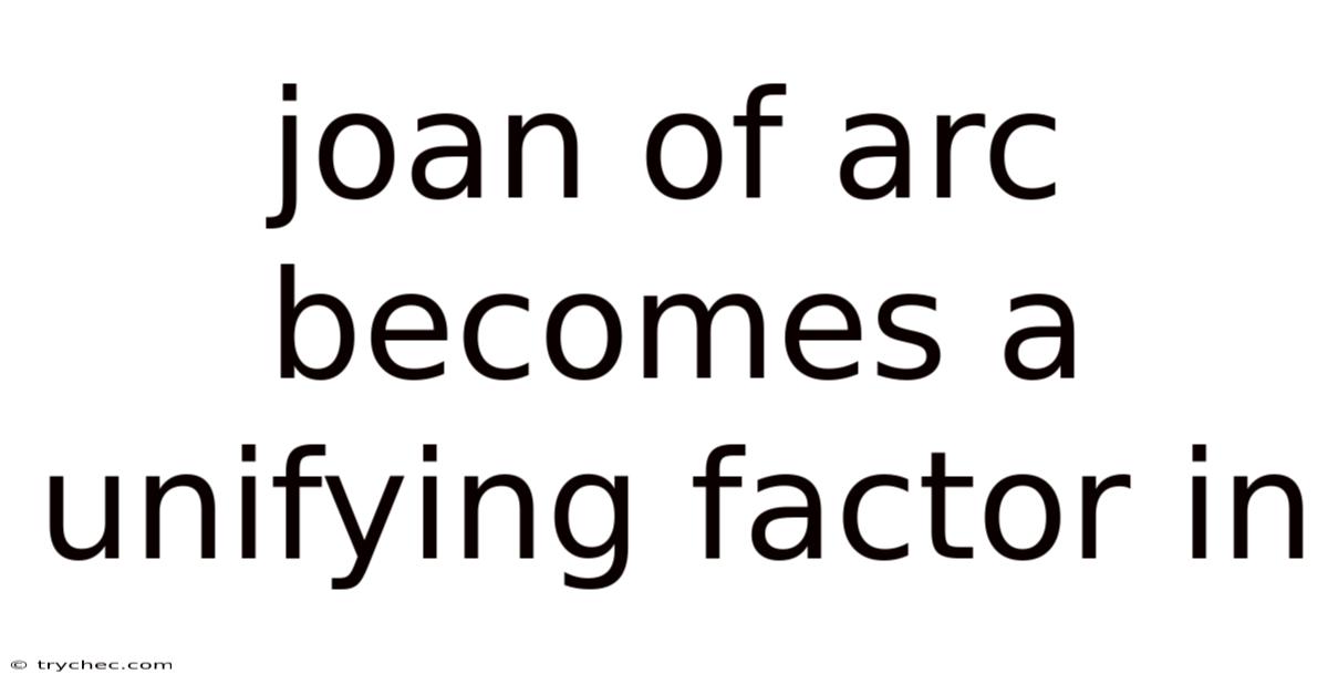 Joan Of Arc Becomes A Unifying Factor In