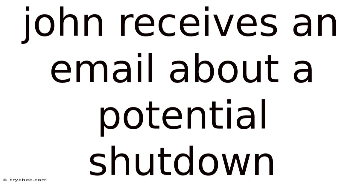 John Receives An Email About A Potential Shutdown