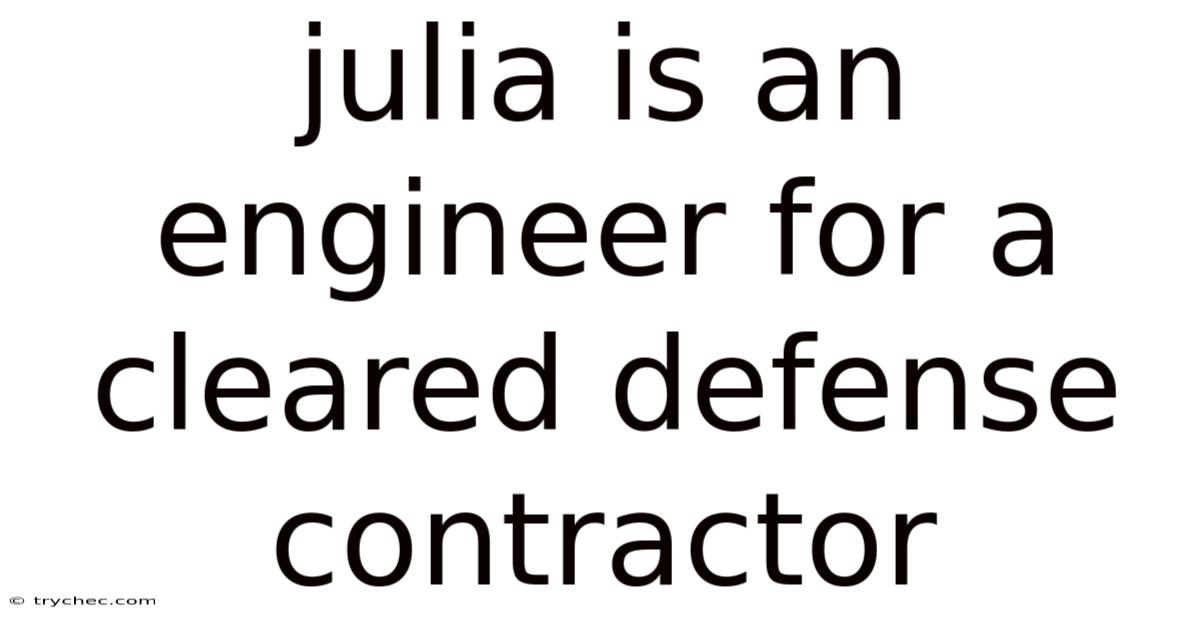 Julia Is An Engineer For A Cleared Defense Contractor