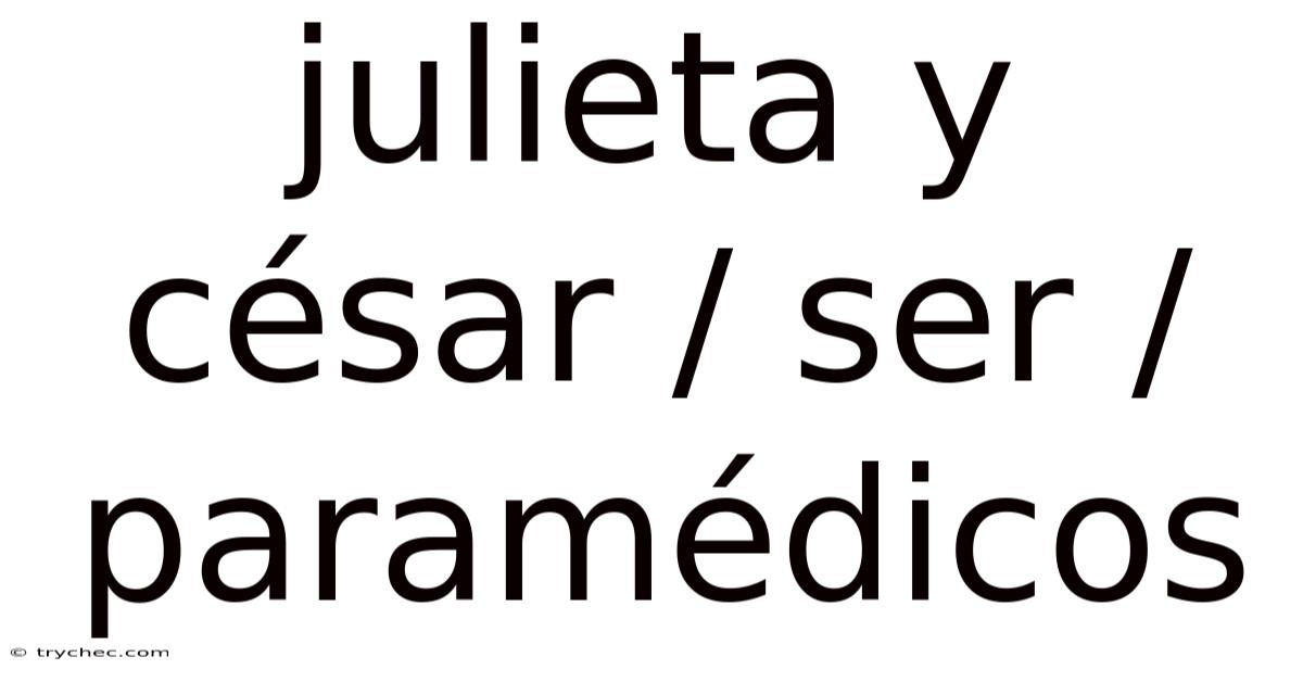 Julieta Y César / Ser / Paramédicos