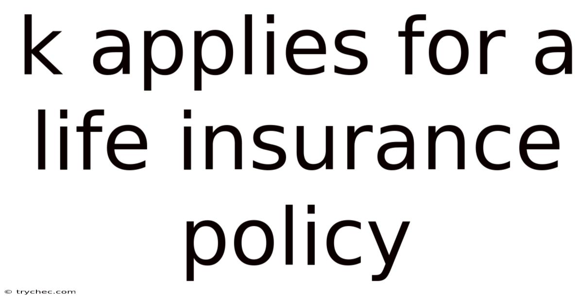 K Applies For A Life Insurance Policy