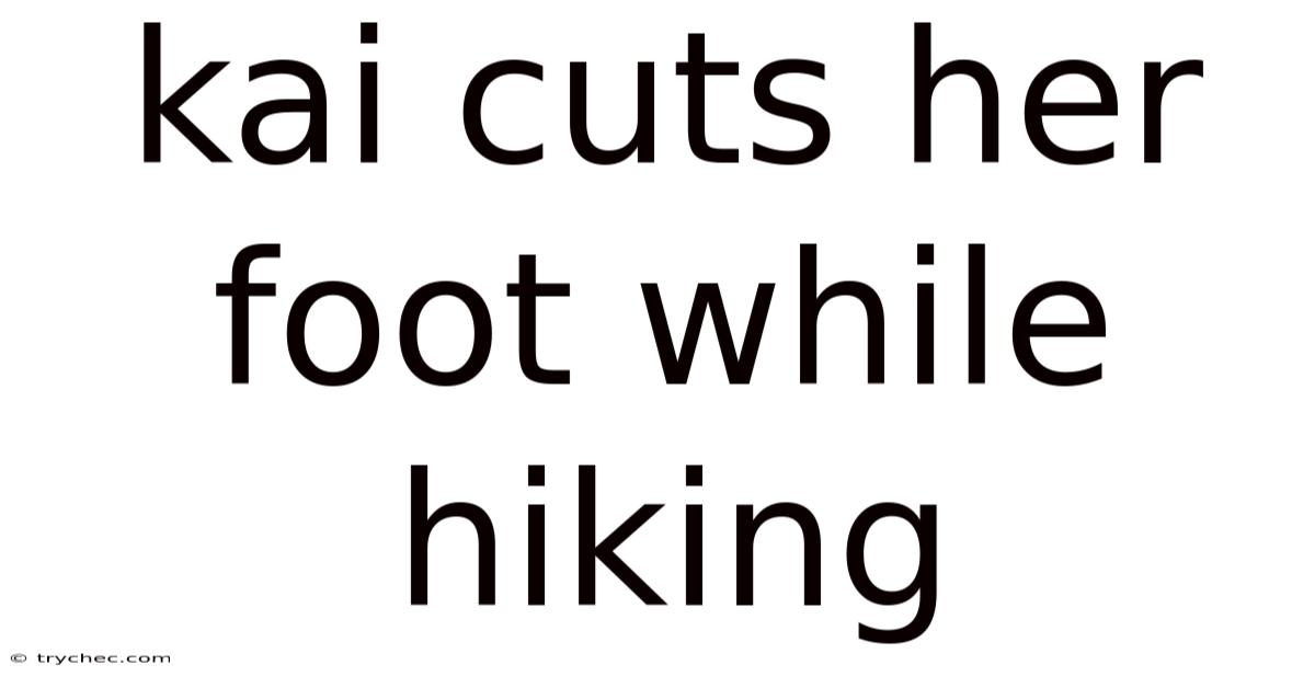 Kai Cuts Her Foot While Hiking