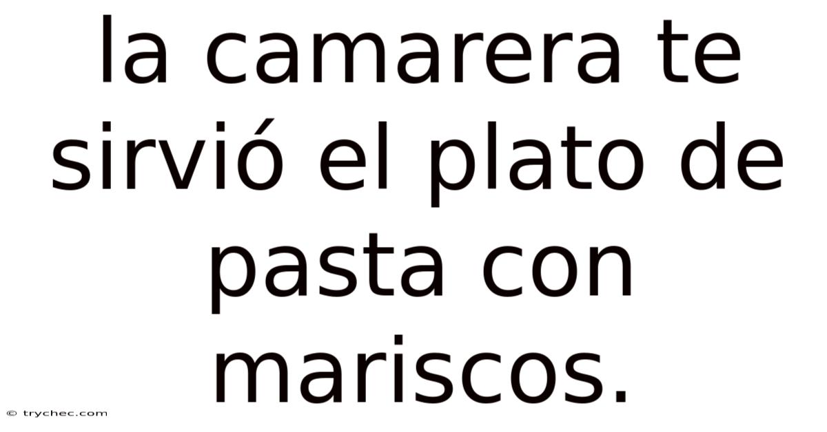 La Camarera Te Sirvió El Plato De Pasta Con Mariscos.
