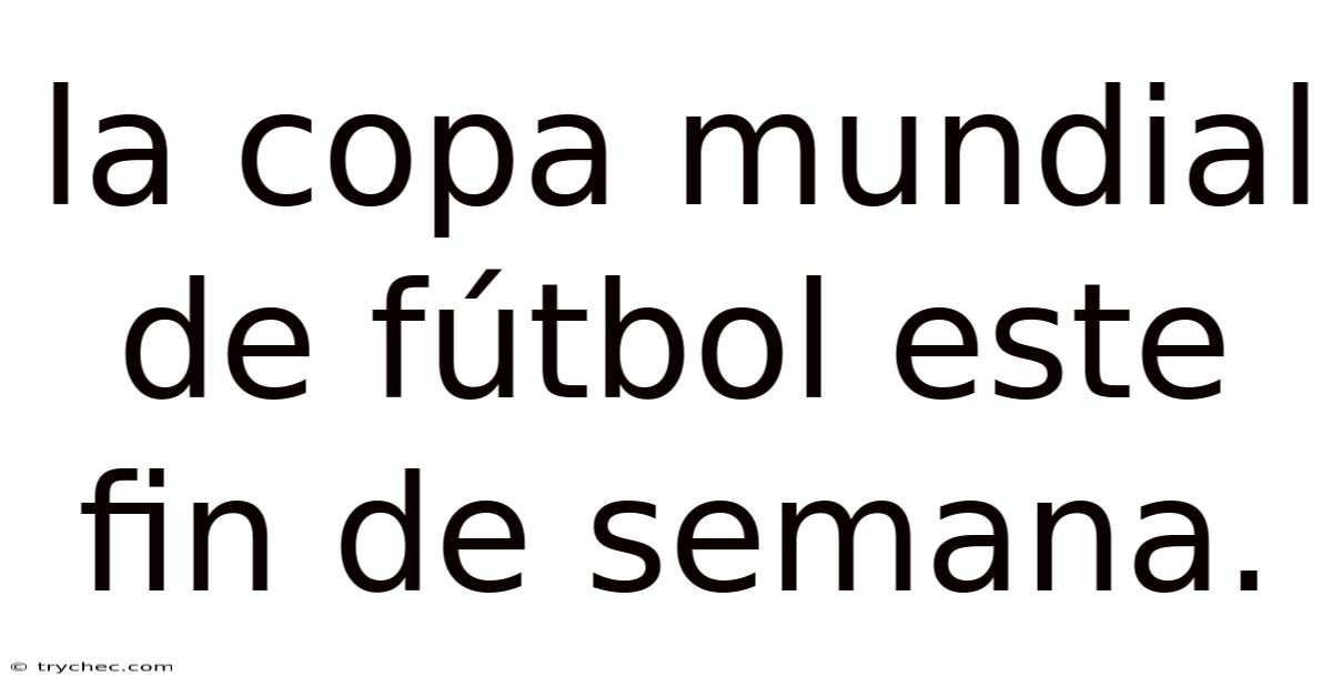 La Copa Mundial De Fútbol Este Fin De Semana.