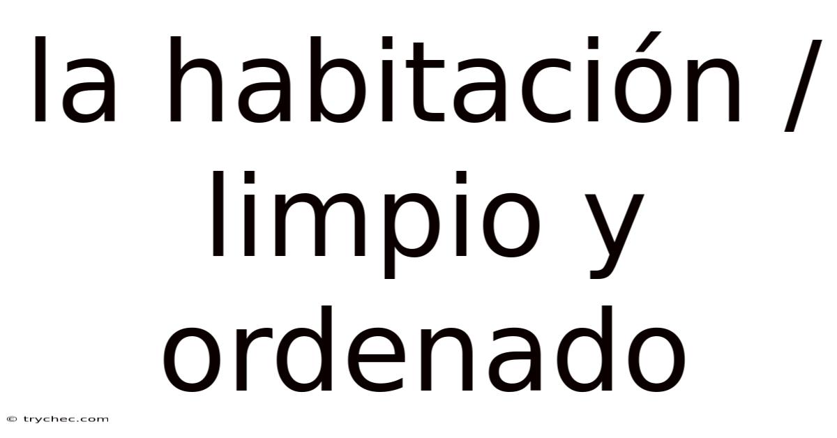 La Habitación / Limpio Y Ordenado