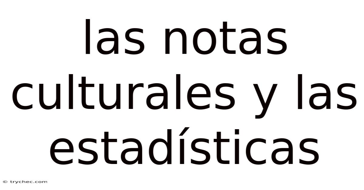 Las Notas Culturales Y Las Estadísticas