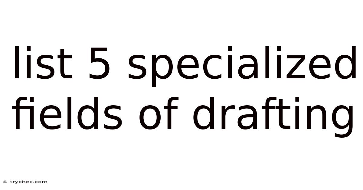 List 5 Specialized Fields Of Drafting