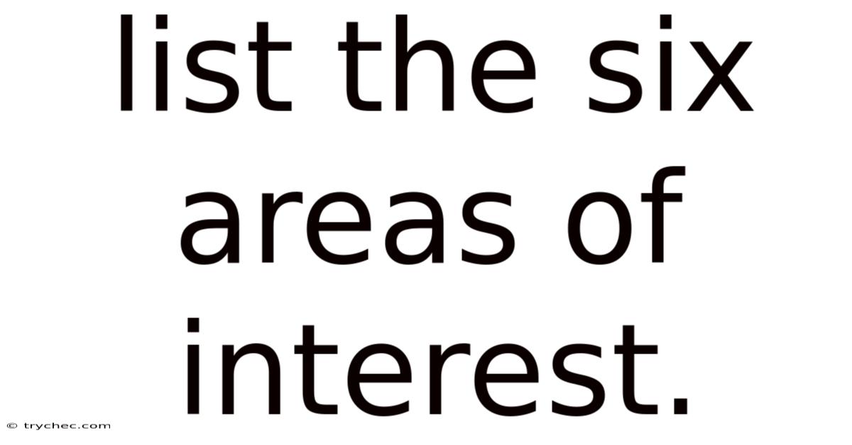 List The Six Areas Of Interest.