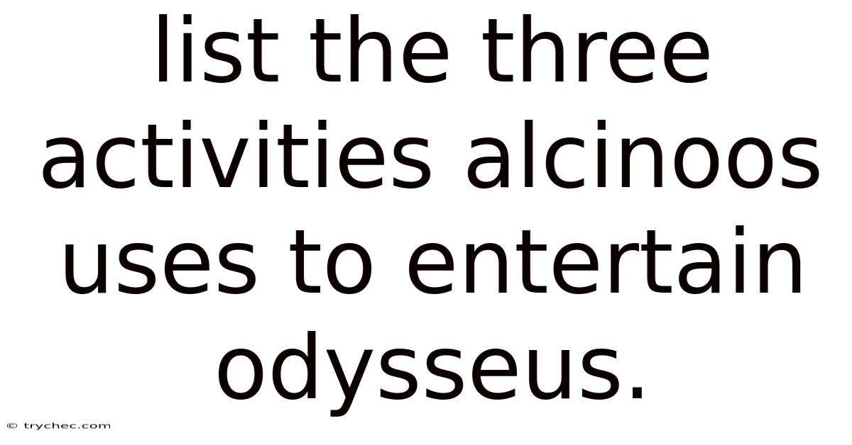 List The Three Activities Alcinoos Uses To Entertain Odysseus.