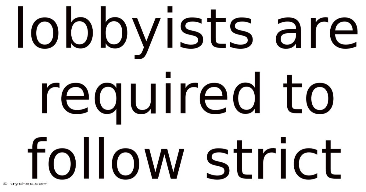 Lobbyists Are Required To Follow Strict