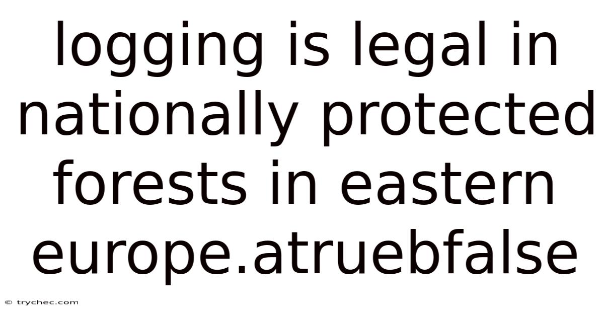 Logging Is Legal In Nationally Protected Forests In Eastern Europe.atruebfalse