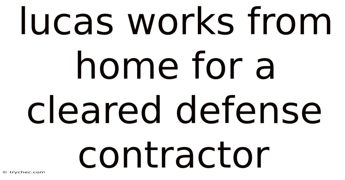 Lucas Works From Home For A Cleared Defense Contractor
