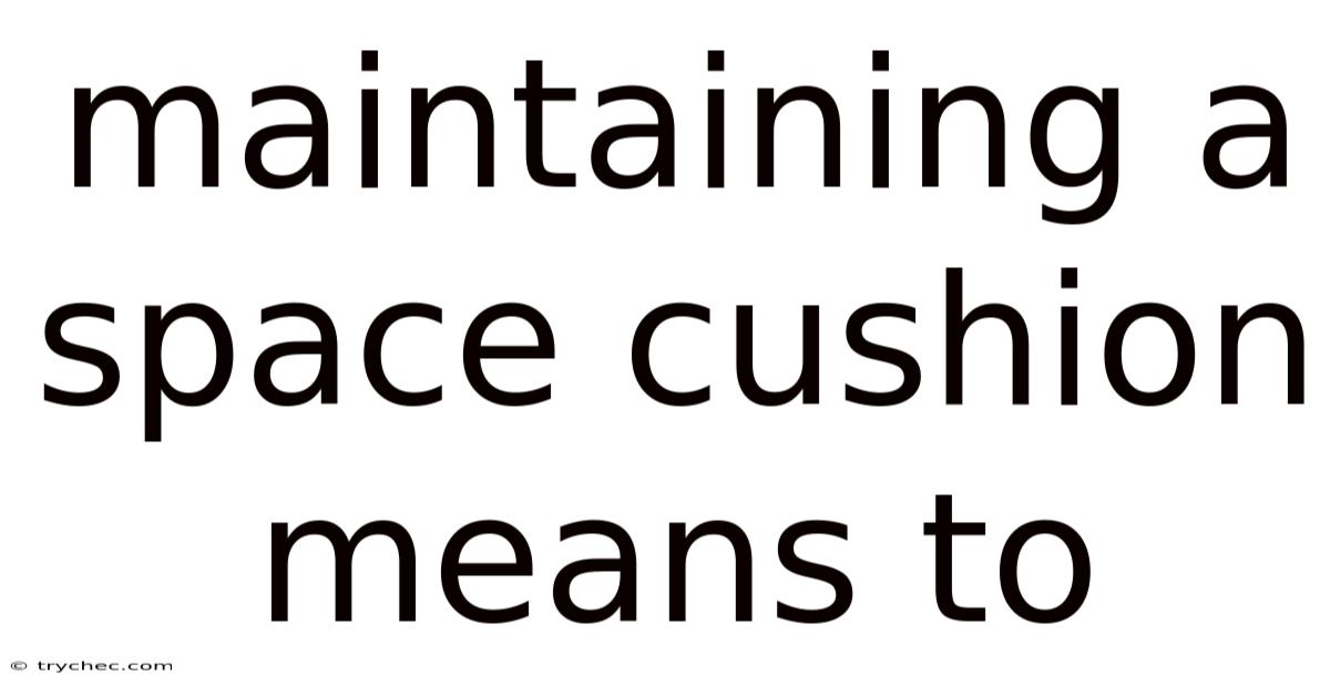 Maintaining A Space Cushion Means To