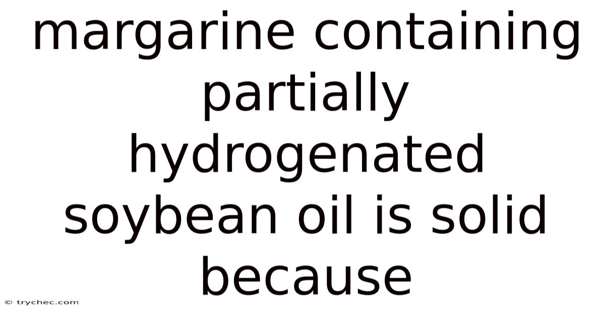 Margarine Containing Partially Hydrogenated Soybean Oil Is Solid Because