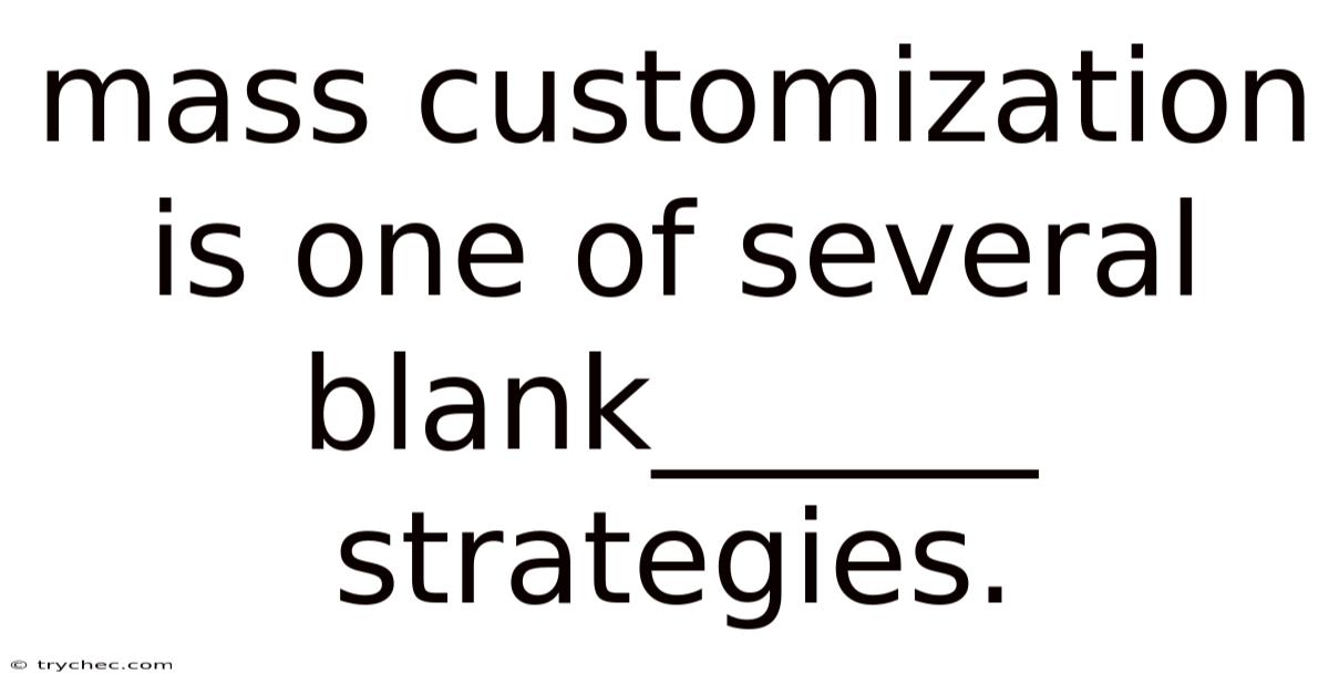 Mass Customization Is One Of Several Blank______ Strategies.