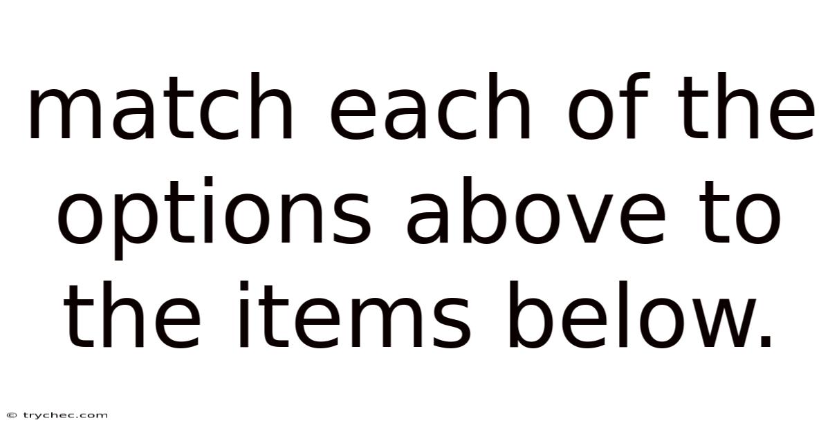 Match Each Of The Options Above To The Items Below.